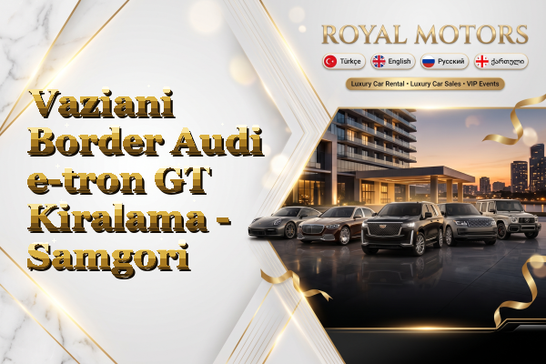 Vaziani Border Audi e-tron GT Kiralama - Samgori
