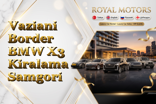 Vaziani Border BMW X3 Kiralama - Samgori