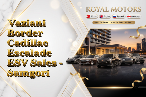 Vaziani Border Cadillac Escalade ESV Sales - Samgori