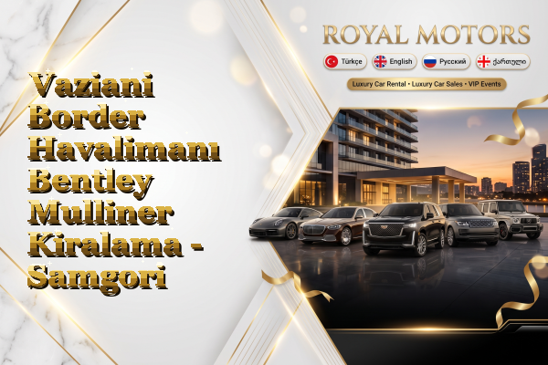 Vaziani Border Havalimanı Bentley Mulliner Kiralama - Samgori