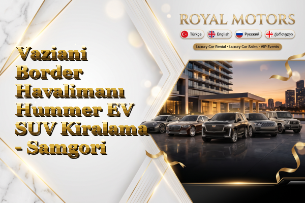 Vaziani Border Havalimanı Hummer EV SUV Kiralama - Samgori