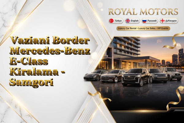 Vaziani Border Mercedes-Benz E-Class Kiralama - Samgori