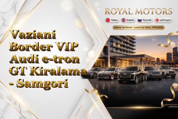Vaziani Border VIP Audi e-tron GT Kiralama - Samgori