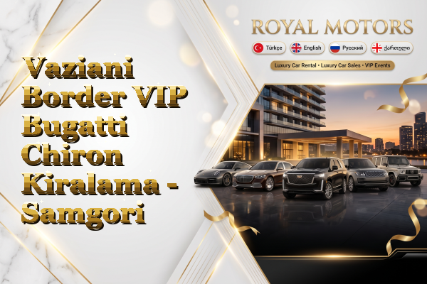Vaziani Border VIP Bugatti Chiron Kiralama - Samgori