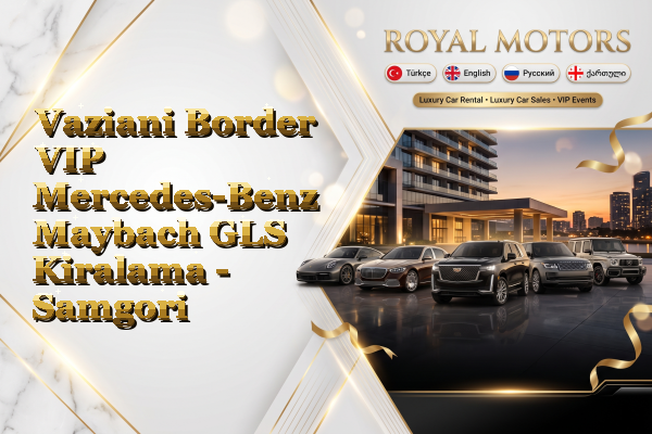 Vaziani Border VIP Mercedes-Benz Maybach GLS Kiralama - Samgori
