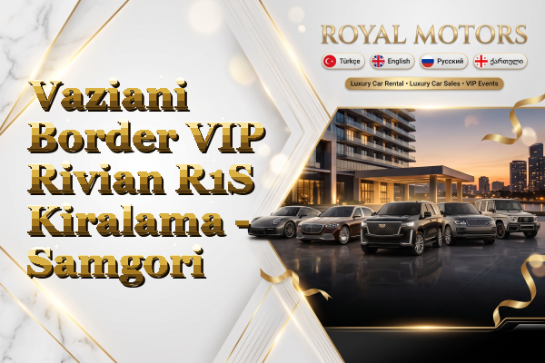 Vaziani Border VIP Rivian R1S Kiralama - Samgori
