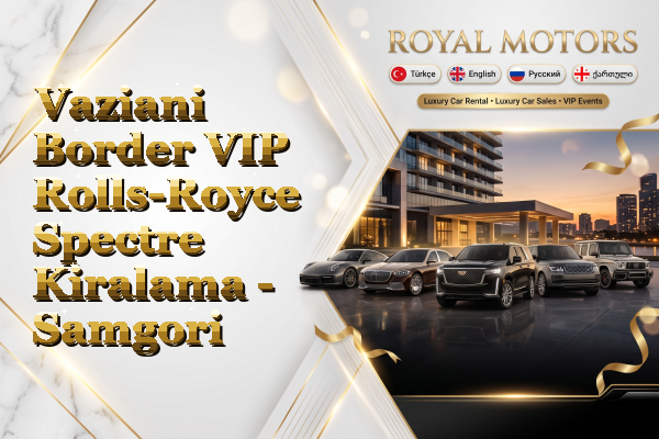 Vaziani Border VIP Rolls-Royce Spectre Kiralama - Samgori