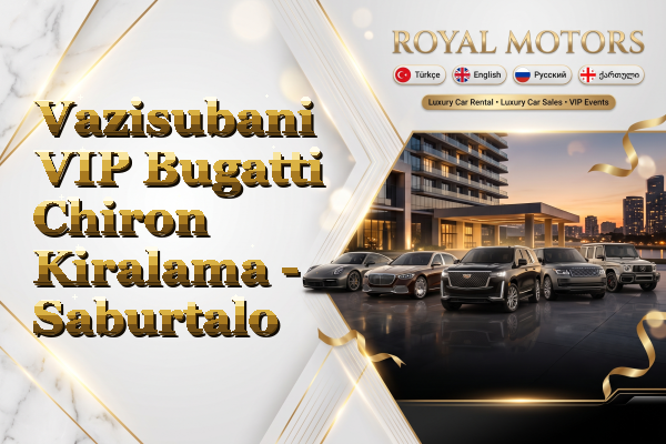 Vazisubani VIP Bugatti Chiron Kiralama - Saburtalo