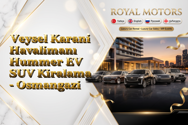 Veysel Karani Havalimanı Hummer EV SUV Kiralama - Osmangazi