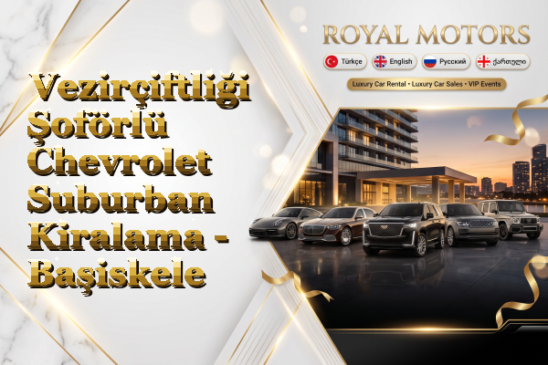 Vezirçiftliği Şoförlü Chevrolet Suburban Kiralama - Başiskele