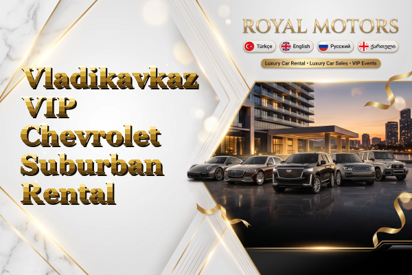 Vladikavkaz VIP Chevrolet Suburban Rental