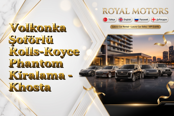 Volkonka Şoförlü Rolls-Royce Phantom Kiralama - Khosta