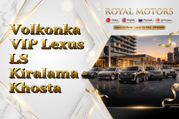 Volkonka VIP Lexus LS Kiralama - Khosta
