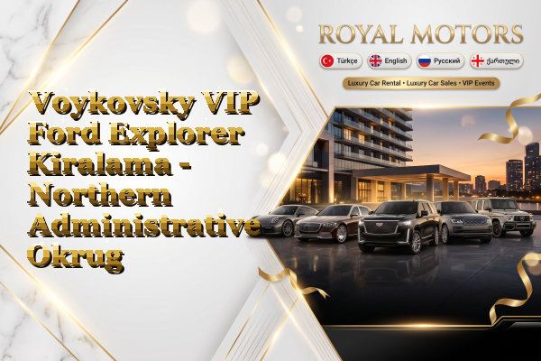 Voykovsky VIP Ford Explorer Kiralama - Northern Administrative Okrug