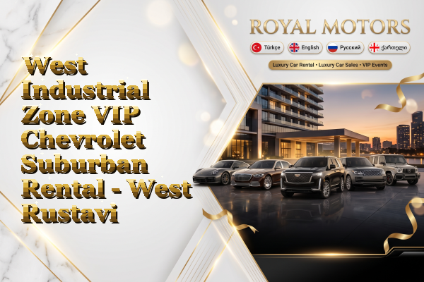 West Industrial Zone VIP Chevrolet Suburban Rental - West Rustavi