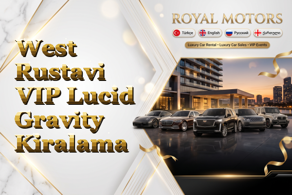 West Rustavi VIP Lucid Gravity Kiralama