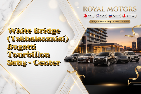 White Bridge (Tskhalsaznisi) Bugatti Tourbillon Satış - Center
