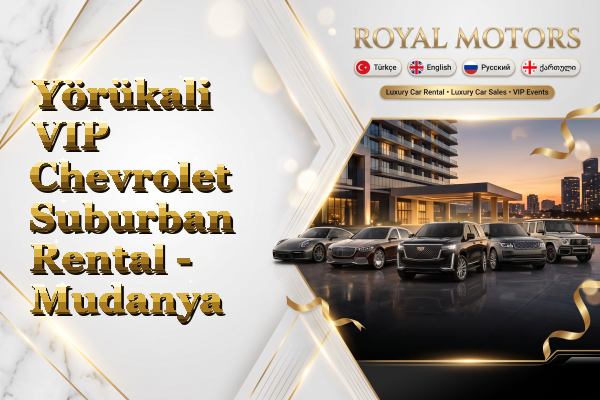 Yörükali VIP Chevrolet Suburban Rental - Mudanya