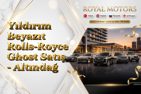 Yıldırım Beyazıt Rolls-Royce Ghost Satış - Altındağ