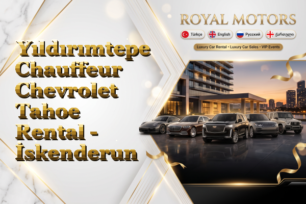 Yıldırımtepe Chauffeur Chevrolet Tahoe Rental - İskenderun