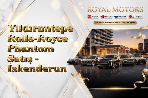 Yıldırımtepe Rolls-Royce Phantom Satış - İskenderun