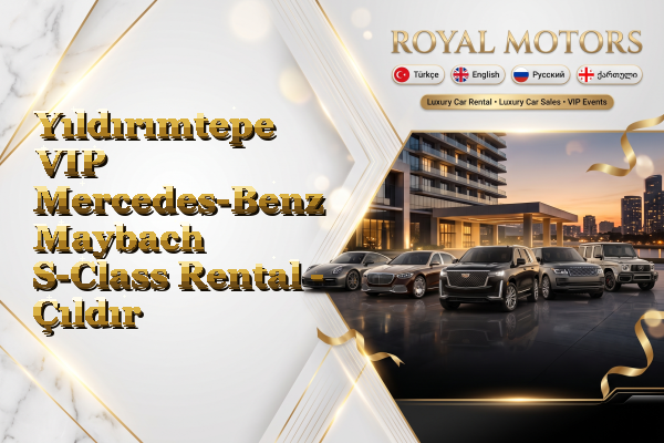 Yıldırımtepe VIP Mercedes-Benz Maybach S-Class Rental - Çıldır