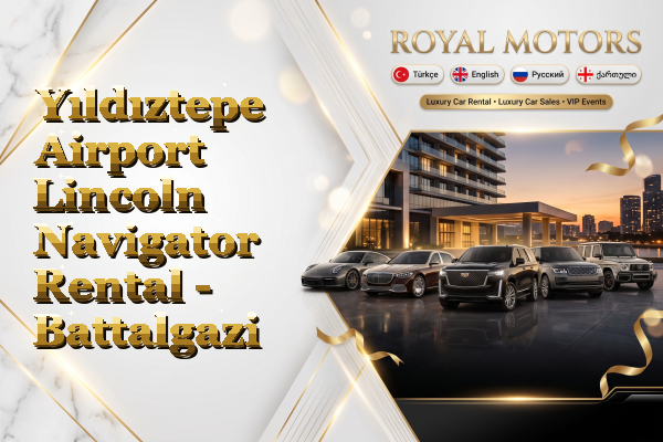 Yıldıztepe Airport Lincoln Navigator Rental - Battalgazi