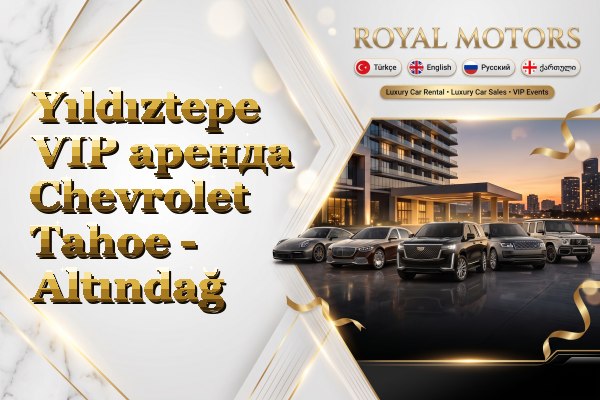Yıldıztepe VIP аренда Chevrolet Tahoe - Altındağ