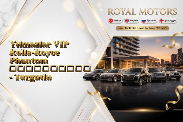 Yılmazlar VIP Rolls-Royce Phantom გაქირავება - Turgutlu