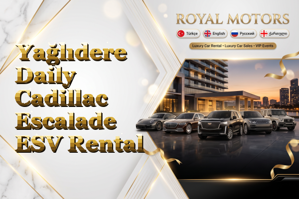 Yağlıdere Daily Cadillac Escalade ESV Rental