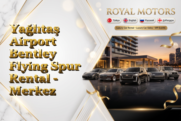 Yağlıtaş Airport Bentley Flying Spur Rental - Merkez
