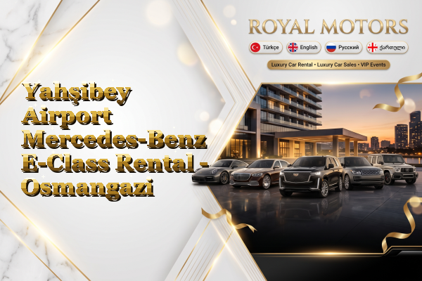 Yahşibey Airport Mercedes-Benz E-Class Rental - Osmangazi