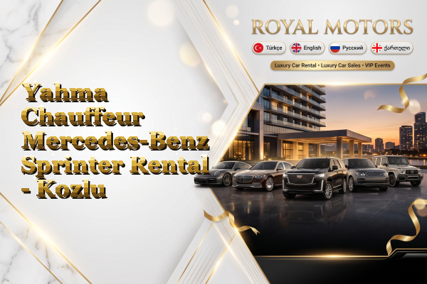 Yahma Chauffeur Mercedes-Benz Sprinter Rental - Kozlu