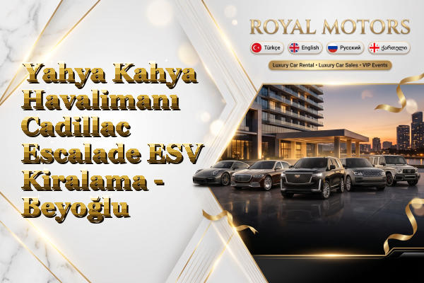 Yahya Kahya Havalimanı Cadillac Escalade ESV Kiralama - Beyoğlu