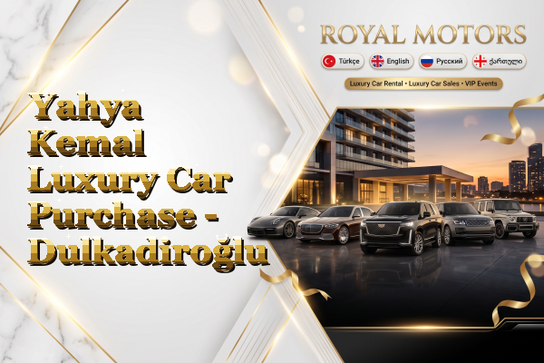 Yahya Kemal Luxury Car Purchase - Dulkadiroğlu