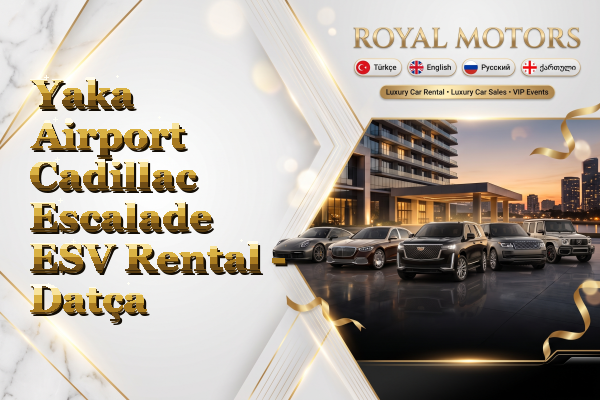 Yaka Airport Cadillac Escalade ESV Rental - Datça