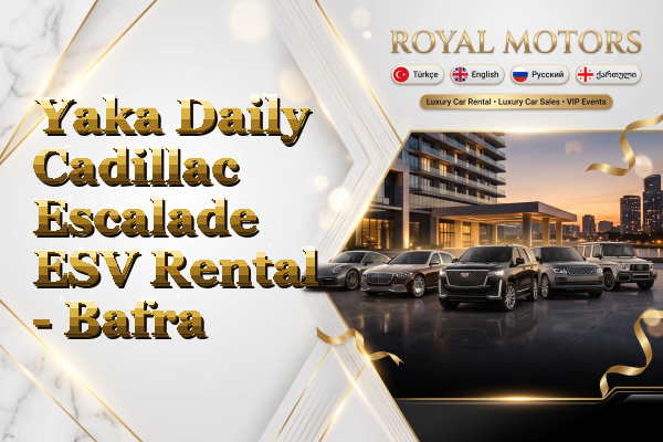 Yaka Daily Cadillac Escalade ESV Rental - Bafra