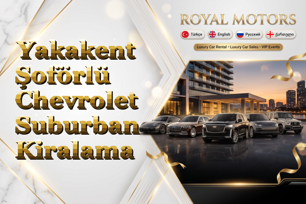Yakakent Şoförlü Chevrolet Suburban Kiralama