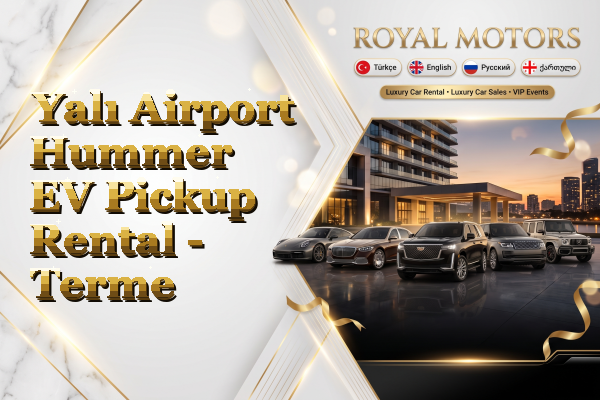 Yalı Airport Hummer EV Pickup Rental - Terme