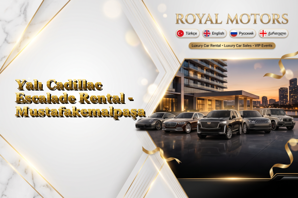 Yalı Cadillac Escalade Rental - Mustafakemalpaşa