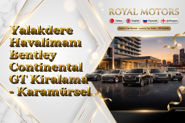 Yalakdere Havalimanı Bentley Continental GT Kiralama - Karamürsel