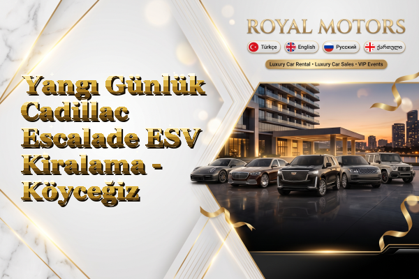 Yangı Günlük Cadillac Escalade ESV Kiralama - Köyceğiz