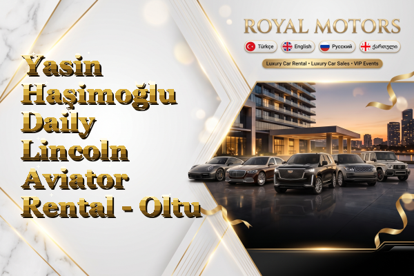 Yasin Haşimoğlu Daily Lincoln Aviator Rental - Oltu