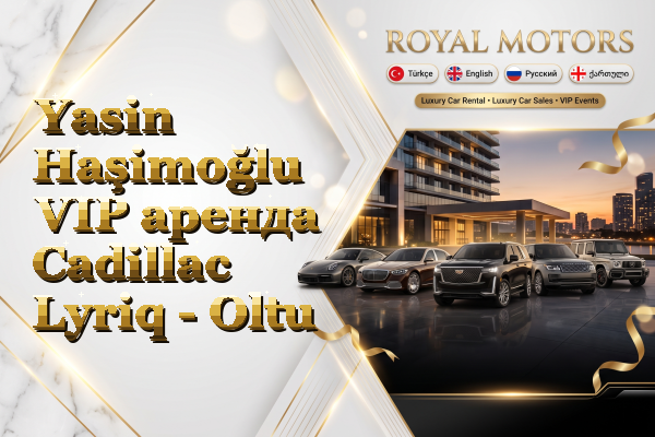 Yasin Haşimoğlu VIP аренда Cadillac Lyriq - Oltu
