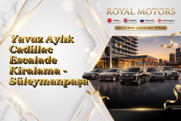 Yavuz Aylık Cadillac Escalade Kiralama - Süleymanpaşa