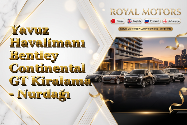 Yavuz Havalimanı Bentley Continental GT Kiralama - Nurdağı