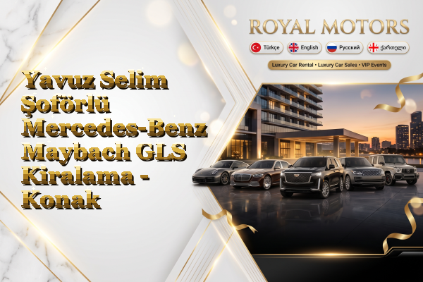 Yavuz Selim Şoförlü Mercedes-Benz Maybach GLS Kiralama - Konak