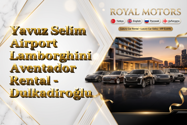Yavuz Selim Airport Lamborghini Aventador Rental - Dulkadiroğlu