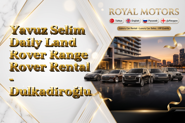 Yavuz Selim Daily Land Rover Range Rover Rental - Dulkadiroğlu