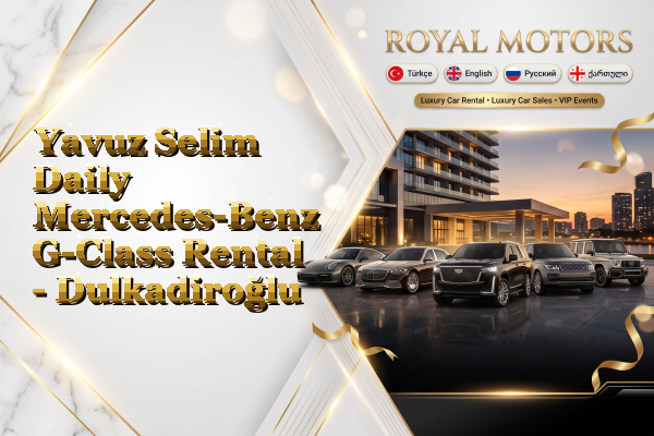 Yavuz Selim Daily Mercedes-Benz G-Class Rental - Dulkadiroğlu